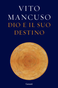 "Dio e il suo destino" di Vito Mancuso, Garzanti Libri editore, 2015 Pag. 463, euro 20,00